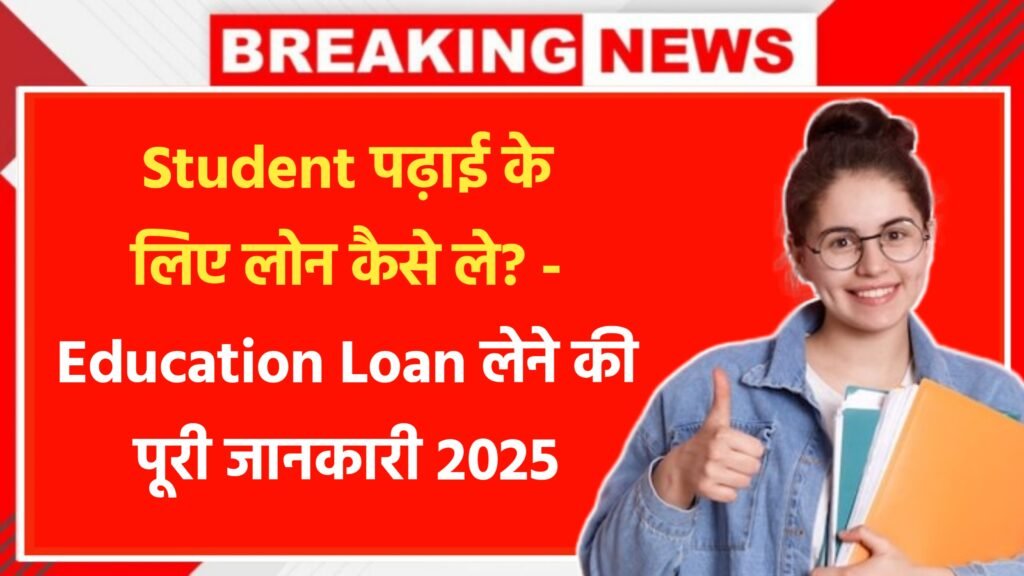 Student पढ़ाई के लिए लोन कैसे ले? | Education Loan लेने की पूरी जानकारी 2025